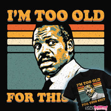 Load image into Gallery viewer, Shirts Too Old Too Old