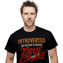 Load image into Gallery viewer, Daily_Deal_Shirts Introverted But Willing To Discuss True Crime Introverted But Willing To Discuss True Crime