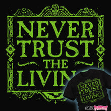 Load image into Gallery viewer, Shirts Never Trust The Living