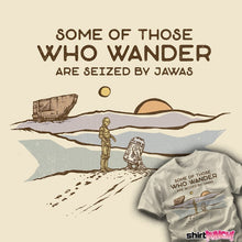 Load image into Gallery viewer, Shirts Some Are Seized By Jawas Some Are Seized By Jawas