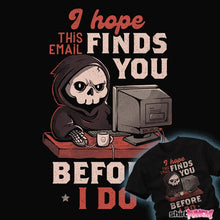 Load image into Gallery viewer, Daily_Deal_Shirts I Hope This Email Finds You Before I Do