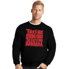 Load image into Gallery viewer, Shirts Crewneck Sweater, Unisex / Small / Black They're Coming To Get You, Barbara