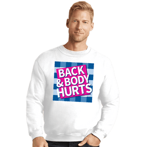 Daily_Deal_Shirts Crewneck Sweater, Unisex / Small / White Back & Body Hurts