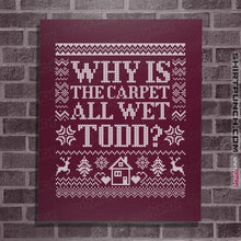 Load image into Gallery viewer, Daily_Deal_Shirts Posters / 4&quot;x6&quot; / Maroon Why Is The Carpet All Wet Todd?
