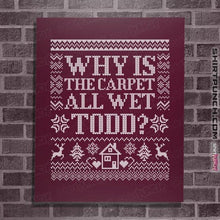 Load image into Gallery viewer, Daily_Deal_Shirts Posters / 4"x6" / Maroon Why Is The Carpet All Wet Todd?