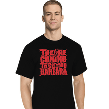 Load image into Gallery viewer, Shirts T-Shirts, Tall / Large / Black They're Coming To Get You, Barbara
