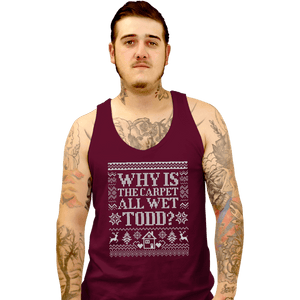 Daily_Deal_Shirts Tank Top, Unisex / Small / Maroon Why Is The Carpet All Wet Todd?