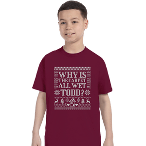 Daily_Deal_Shirts T-Shirts, Youth / XS / Maroon Why Is The Carpet All Wet Todd?