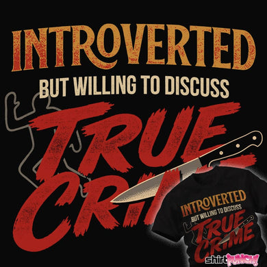 Daily_Deal_Shirts Introverted But Willing To Discuss True Crime Introverted But Willing To Discuss True Crime