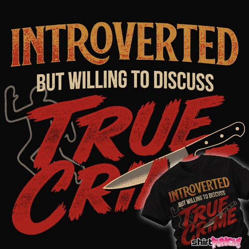 Daily_Deal_Shirts Introverted But Willing To Discuss True Crime Introverted But Willing To Discuss True Crime