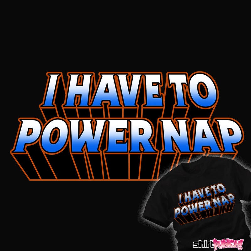 Daily_Deal_Shirts I Have To Power Nap I Have To Power Nap