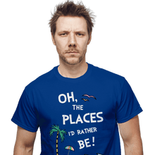Load image into Gallery viewer, Daily_Deal_Shirts Oh The Places I&#39;d Rather Be! Oh The Places I&#39;d Rather Be!
