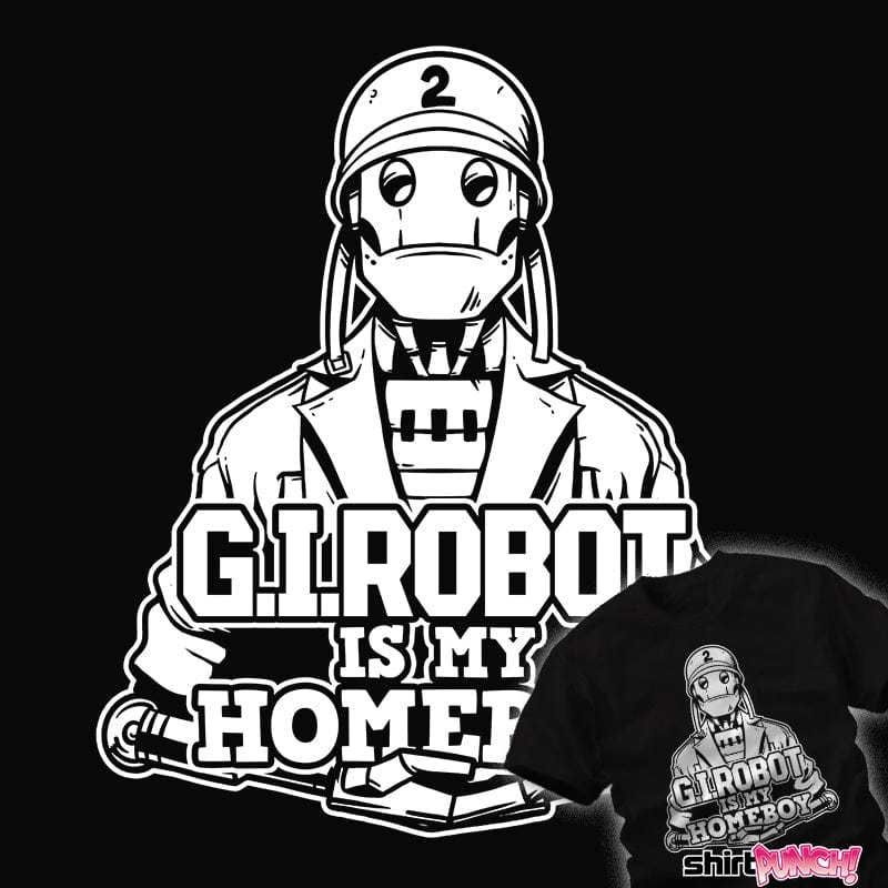 Daily_Deal_Shirts G.I. Robot Is My Homeboy G.I. Robot Is My Homeboy