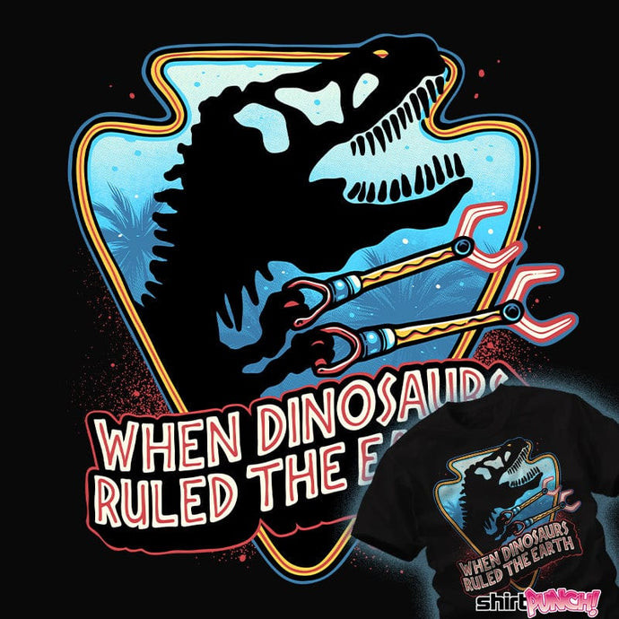 Daily_Deal_Shirts When Dinosaurs Ruled The Earth When Dinosaurs Ruled The Earth