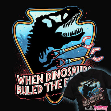 Daily_Deal_Shirts When Dinosaurs Ruled The Earth When Dinosaurs Ruled The Earth