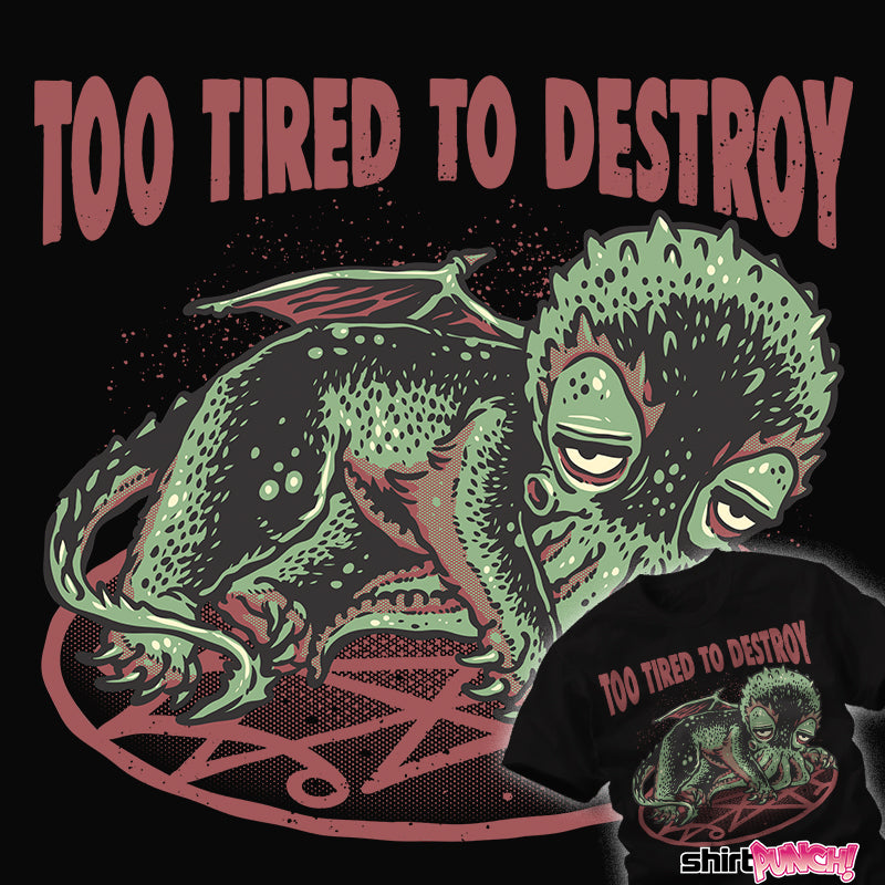 Too Tired To Destroy