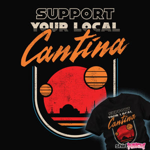 Daily_Deal_Shirts Support Your Local Cantina Support Your Local Cantina