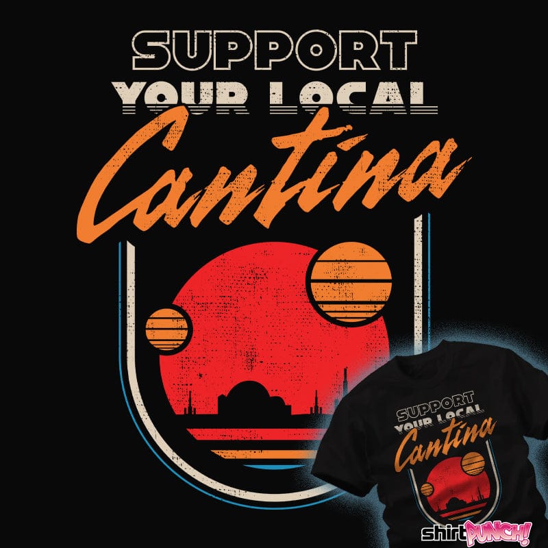 Daily_Deal_Shirts Support Your Local Cantina Support Your Local Cantina