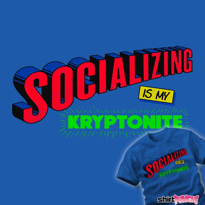 Daily_Deal_Shirts Socializing Is My Kryptonite Socializing Is My Kryptonite