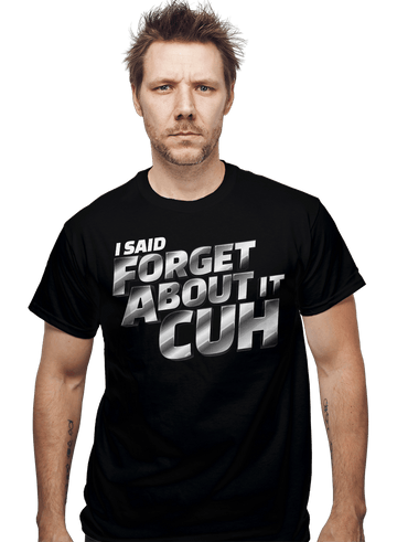Daily_Deal_Shirts Forget About It Cuh! Forget About It Cuh!