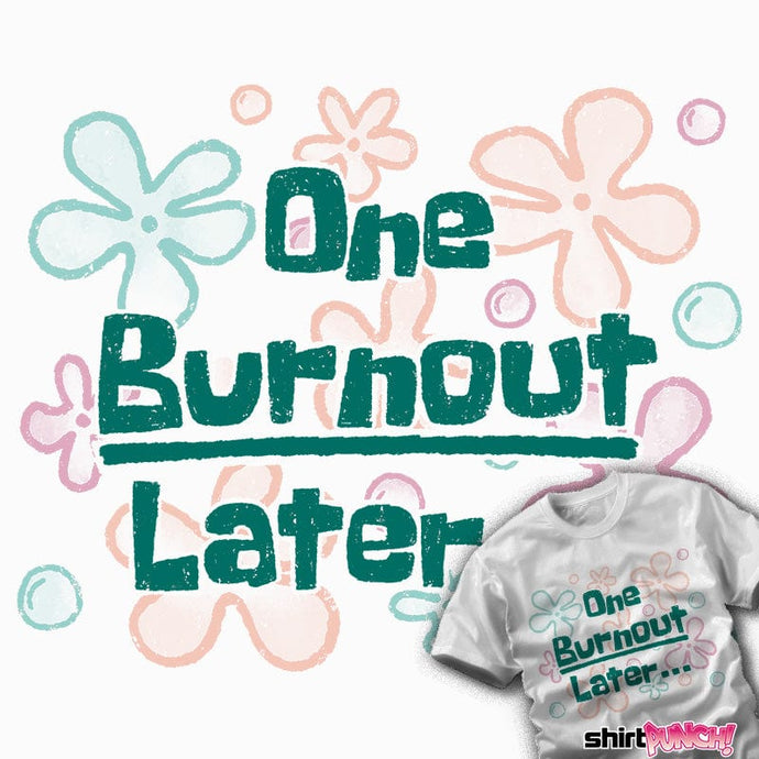 Daily_Deal_Shirts One Burnout Later One Burnout Later