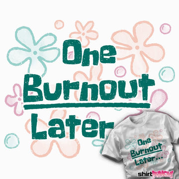 Daily_Deal_Shirts One Burnout Later One Burnout Later