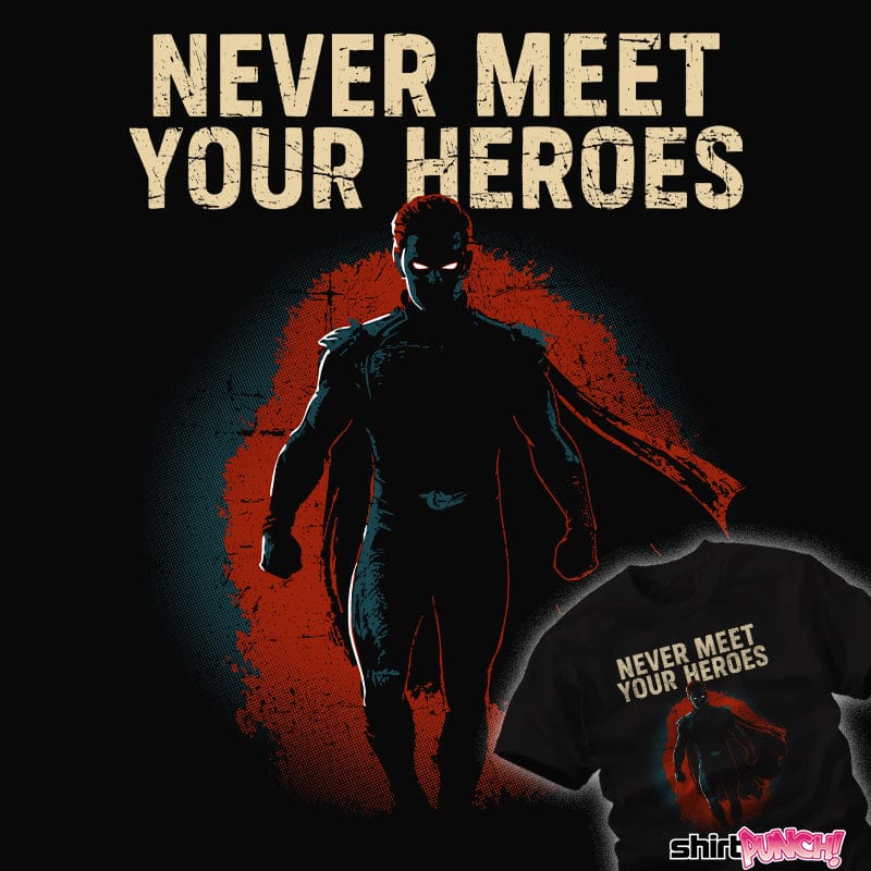 Daily_Deal_Shirts Never Meet Your Heroes Never Meet Your Heroes