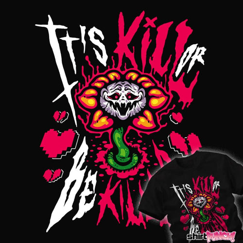 Daily_Deal_Shirts It's Kill Or Be Killed It's Kill Or Be Killed