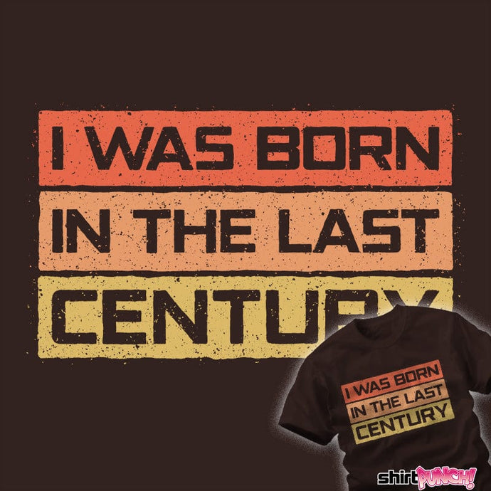 Daily_Deal_Shirts I Was Born In The Last Century I Was Born In The Last Century