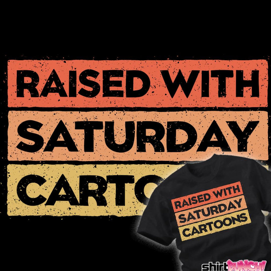 Raised With Saturday Cartoons