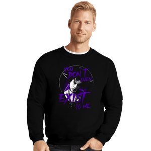 Daily_Deal_Shirts Crewneck Sweater, Unisex / Small / Black You Don't Even Exist To Me