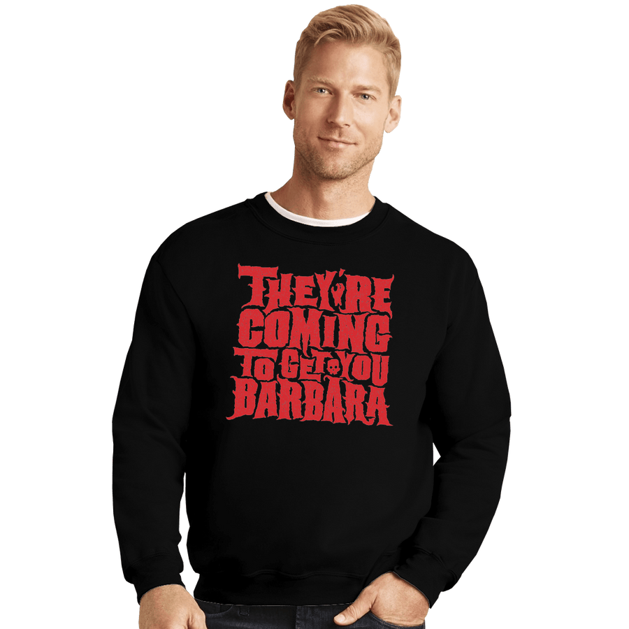 Shirts Crewneck Sweater, Unisex / Small / Black They're Coming To Get You, Barbara