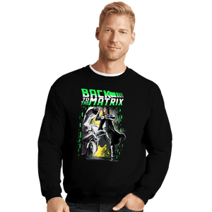 Daily_Deal_Shirts Crewneck Sweater, Unisex / Small / Black Back To The Matrix