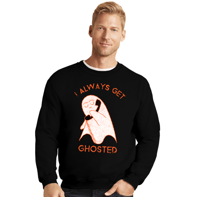 Shirts Crewneck Sweater, Unisex / Small / Black I Always Get Ghosted