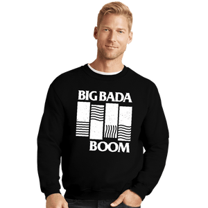 Daily_Deal_Shirts Crewneck Sweater, Unisex / Small / Black Big Bada Boom
