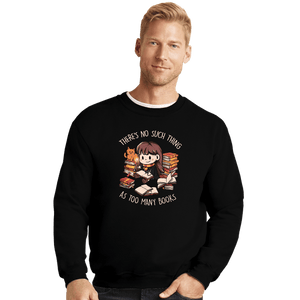 Daily_Deal_Shirts Crewneck Sweater, Unisex / Small / Black There's No Such Thing As Too Many Books