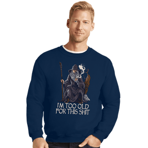 Daily_Deal_Shirts Crewneck Sweater, Unisex / Small / Navy Gandalf Is Too Old