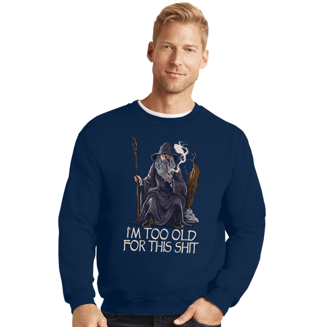 Daily_Deal_Shirts Crewneck Sweater, Unisex / Small / Navy Gandalf Is Too Old