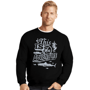 Shirts Crewneck Sweater, Unisex / Small / Black This is an Adventure