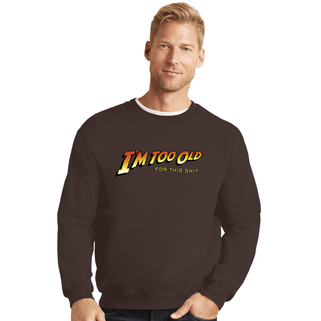 Daily_Deal_Shirts Crewneck Sweater, Unisex / Small / Dark Chocolate Too Old!