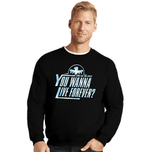 Load image into Gallery viewer, Secret_Shirts Crewneck Sweater, Unisex / Small / Black You Wanna Live Forever?
