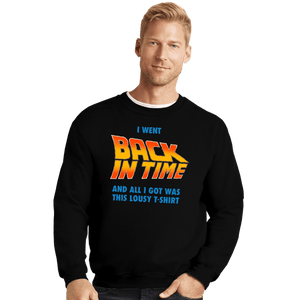 Daily_Deal_Shirts Crewneck Sweater, Unisex / Small / Black Lousy Back In Time Shirt