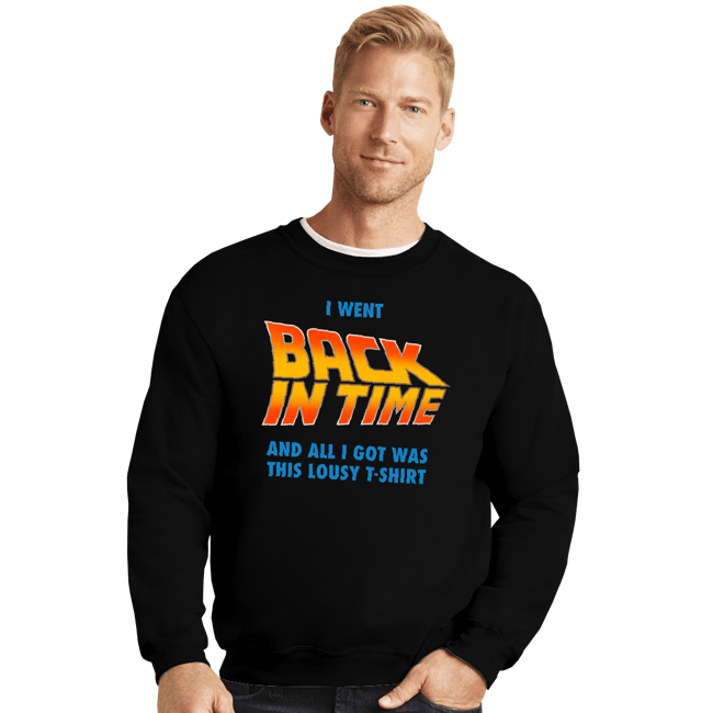 Daily_Deal_Shirts Crewneck Sweater, Unisex / Small / Black Lousy Back In Time Shirt