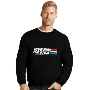 Shirts Crewneck Sweater, Unisex / Small / Black Give Him The Stick