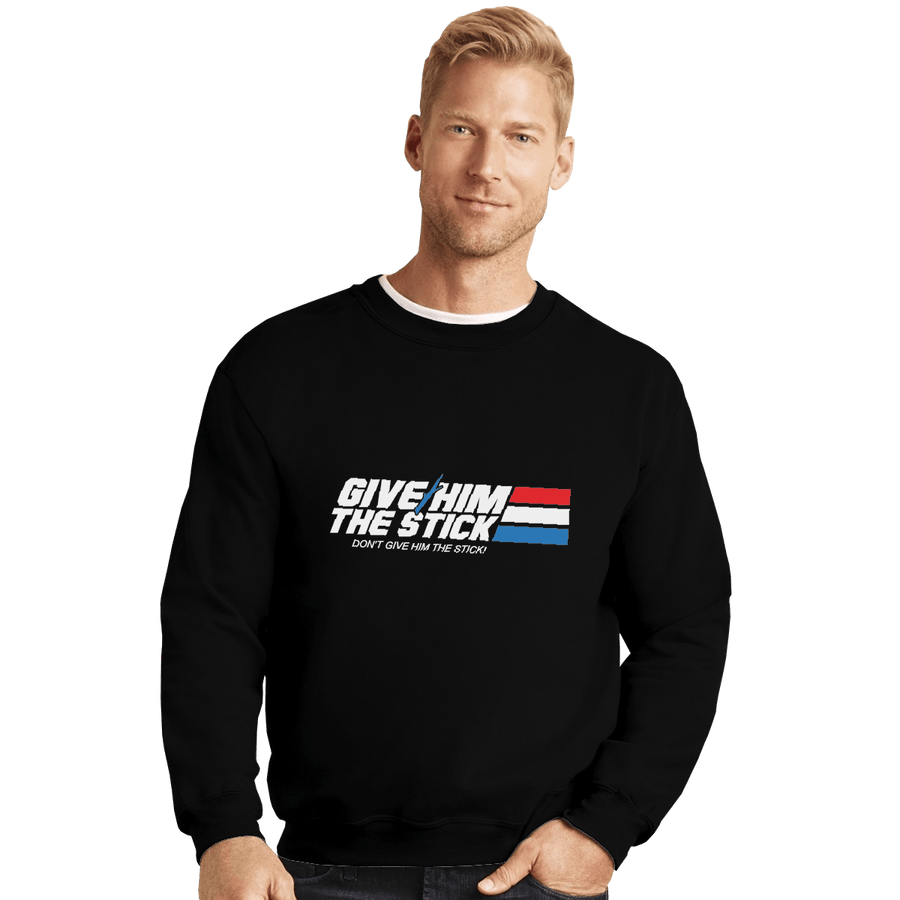 Shirts Crewneck Sweater, Unisex / Small / Black Give Him The Stick