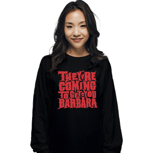 Shirts Long Sleeve Shirts, Unisex / Small / Black They're Coming To Get You, Barbara
