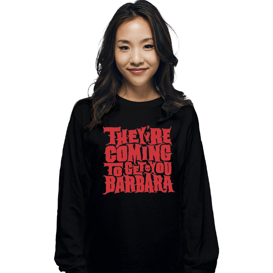 Shirts Long Sleeve Shirts, Unisex / Small / Black They're Coming To Get You, Barbara