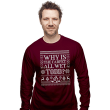 Load image into Gallery viewer, Daily_Deal_Shirts Long Sleeve Shirts, Unisex / Small / Maroon Why Is The Carpet All Wet Todd?

