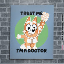 Load image into Gallery viewer, Daily_Deal_Shirts Posters / 4&quot;x6&quot; / Powder Blue Trust Me I&#39;m A Dogtor
