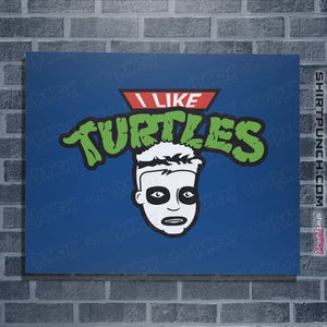 Daily_Deal_Shirts Posters / 4"x6" / Royal Blue I Like Turtles